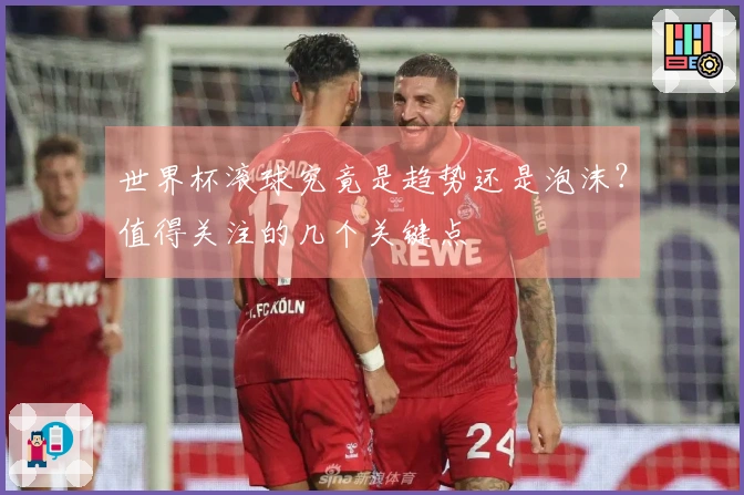 世界杯滚球究竟是趋势还是泡沫？值得关注的几个关键点