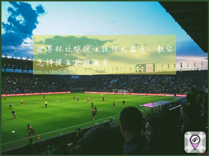 世界杯让球投注技巧大盘点，教你怎样提高获胜概率