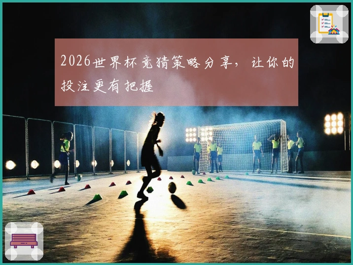 2026世界杯竞猜策略分享，让你的投注更有把握