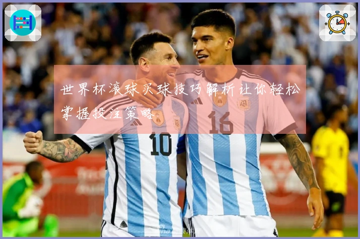 世界杯滚球买球技巧解析让你轻松掌握投注策略