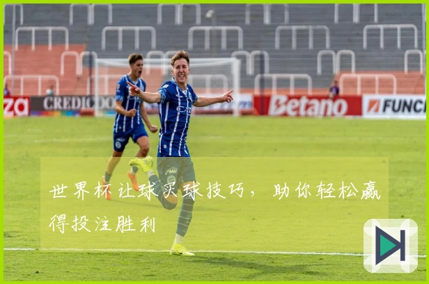 世界杯让球买球技巧，助你轻松赢得投注胜利