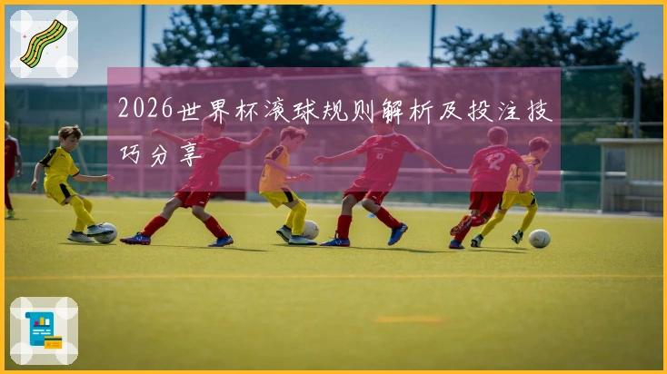 2026世界杯滚球规则解析及投注技巧分享